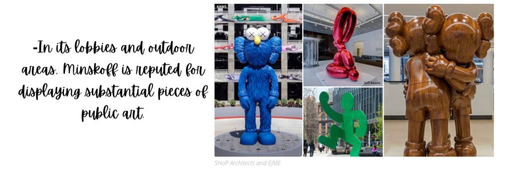 -In its lobbies and outdoor areas, Minskoff is reputed for displaying substantial pieces of public art.