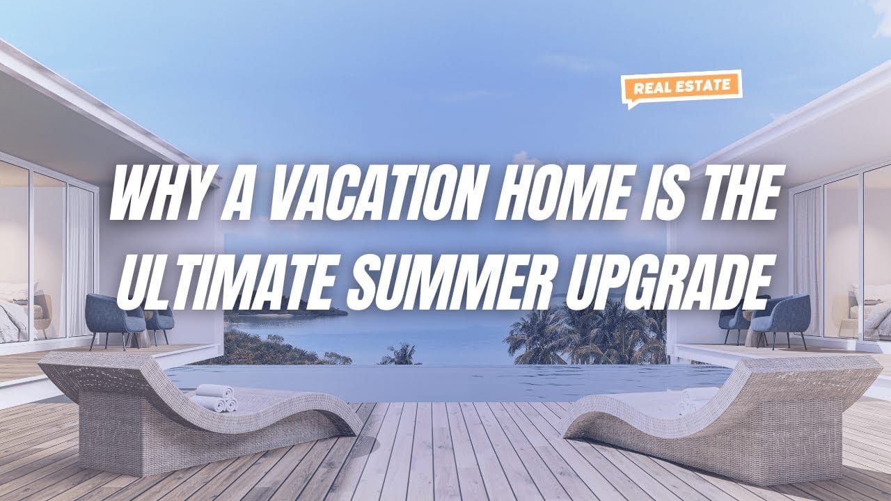 Why a Vacation Home Is the Ultimate Summer Upgrade