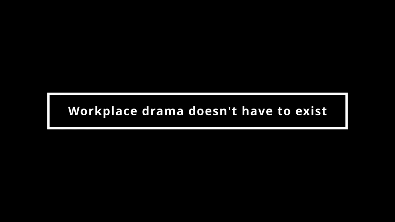 Workplace drama doesn’t have to exist.