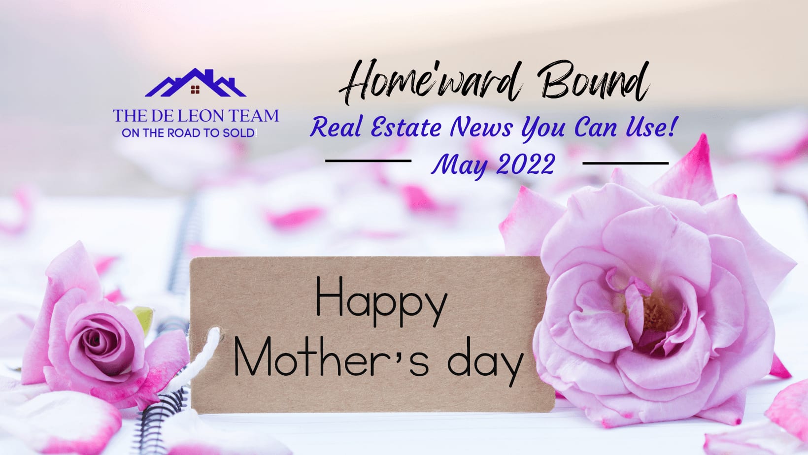 The De Leon Team’s Homeward Bound real estate news graphic for May 2022, featuring a Happy Mother’s Day message.