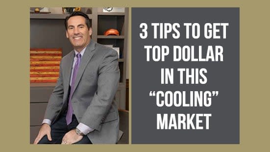 3 Tips To Get Top Dollar in This “Cooling” Market