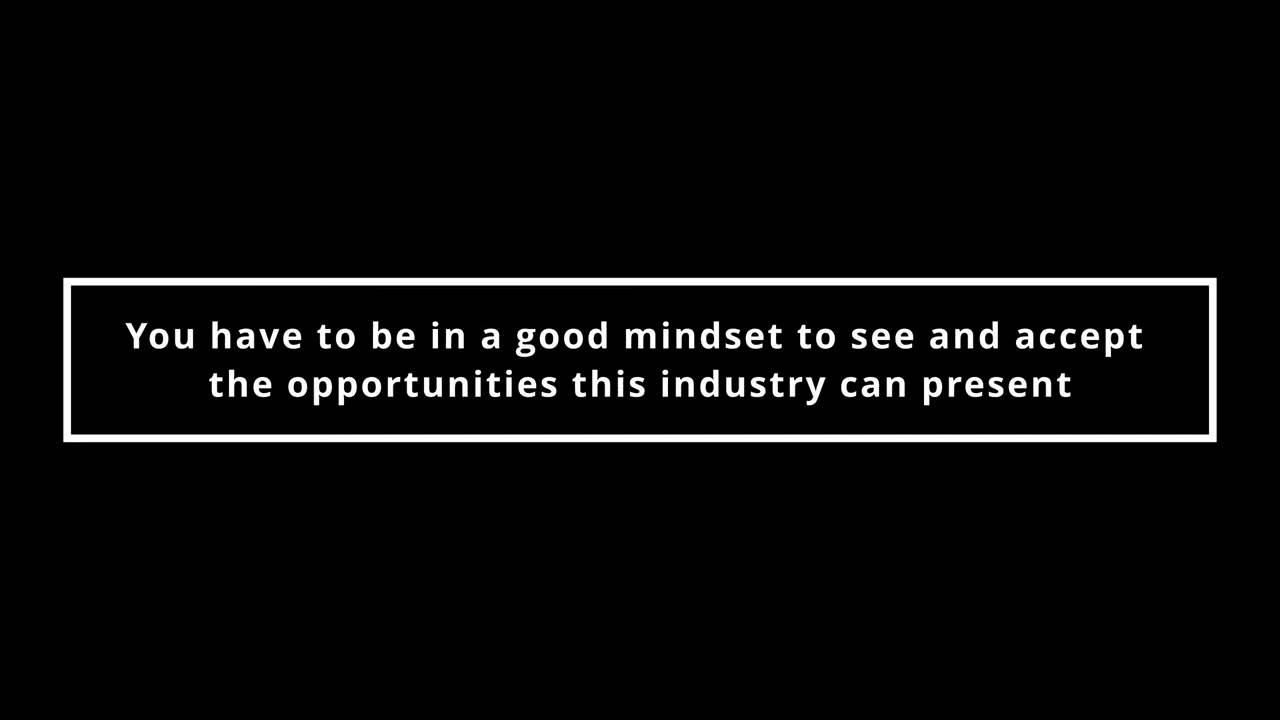 You have to be in a good mindset to see and accept opportunity.