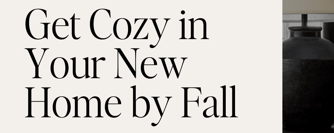 Get Cozy in Your New Home by Fall