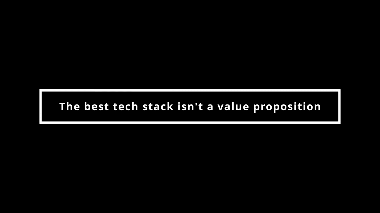 The best tech stack isn’t a value proposition.