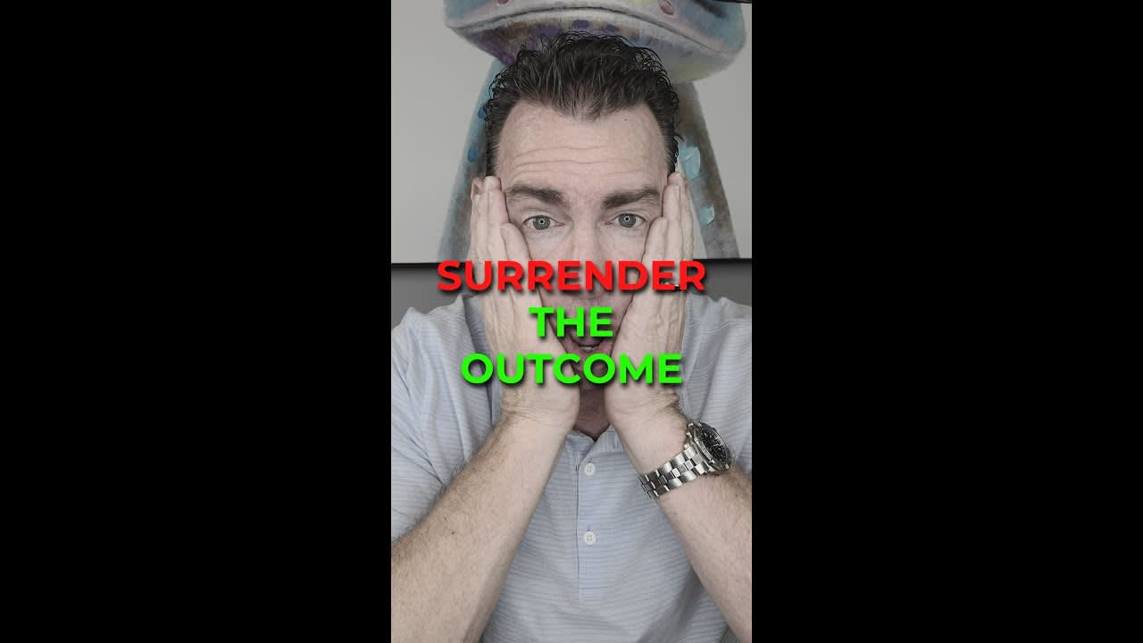 Surrender the Outcome...