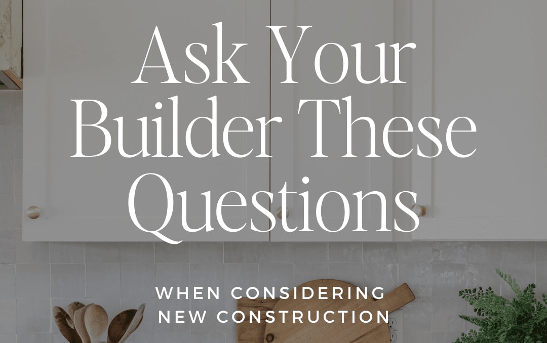 3 Questions to Ask a Builder When Considering New Construction