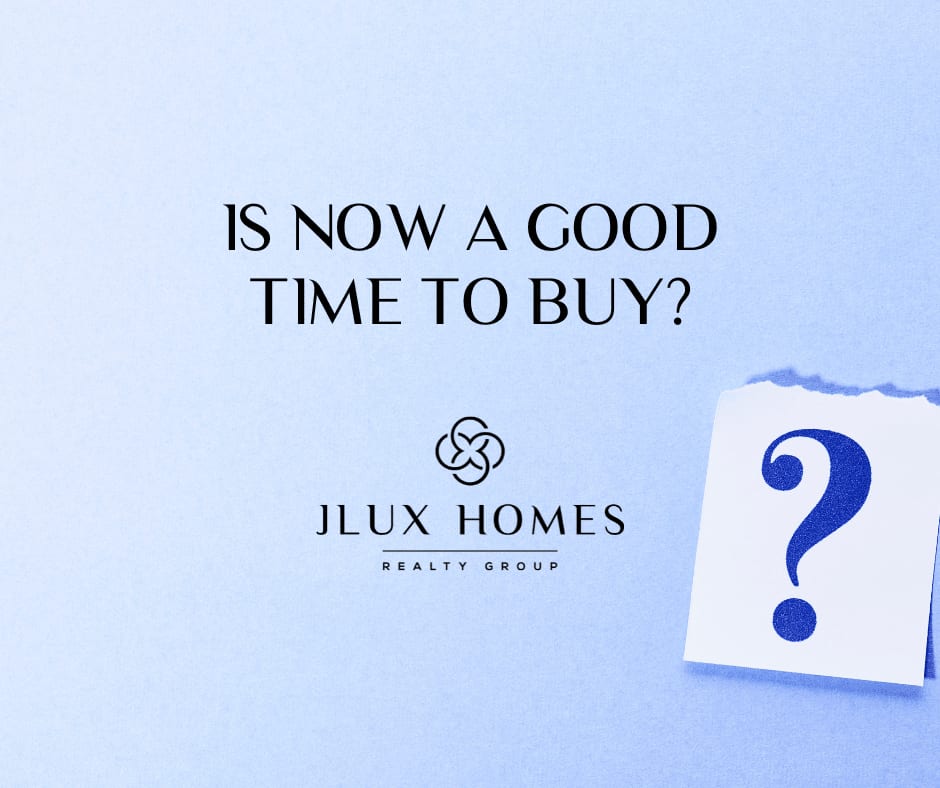 Is Now a Good Time to Buy? JLUX Homes Realty Group