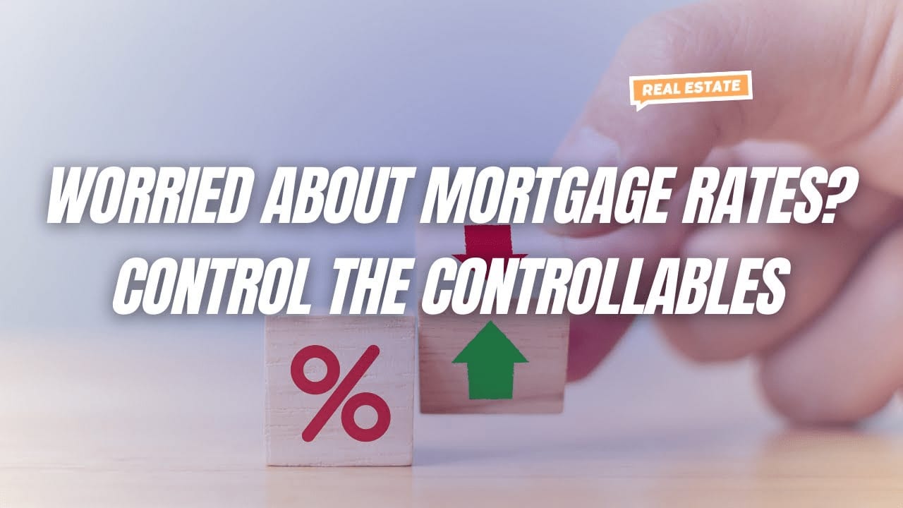 Worried About Mortgage Rates? Control the Controllables