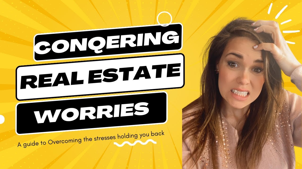 Conquering Real Estate Worries: A Guide to Overcoming the Stresses Holding You Back