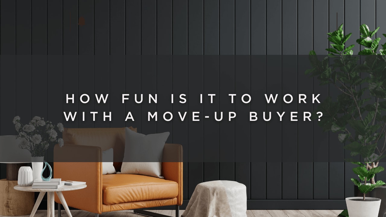 How Fun is it to Work with a Move-Up Buyer?