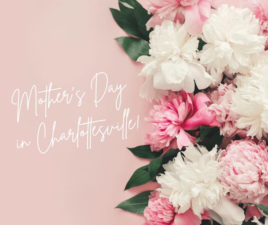 Celebrating Mom: 10 Heartfelt Ways to Spend Mother's Day in Charlottesville, Virginia