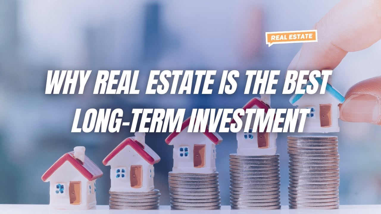 Why Real Estate is the Best Long-Term Investment