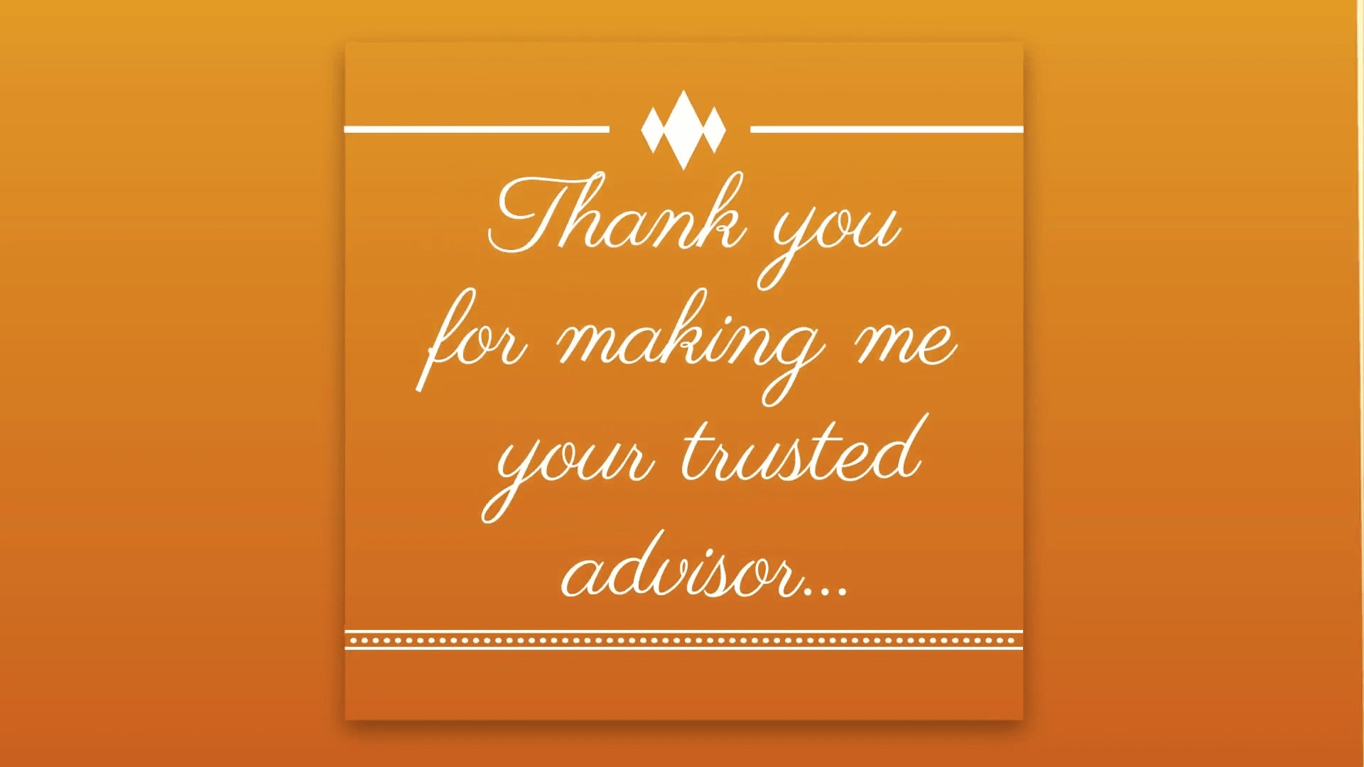 Thank You for Making Me Your Trusted Advisor