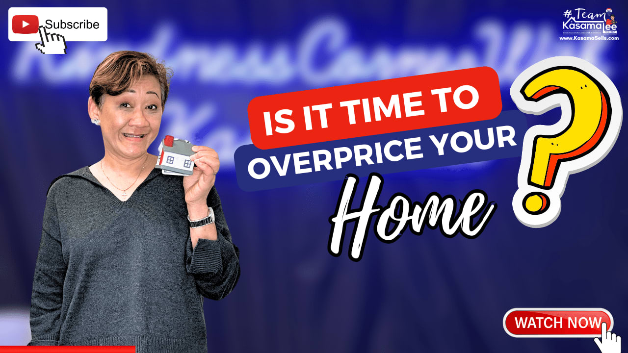 Is It Time To Overprice Your Home? | Kasama Lee