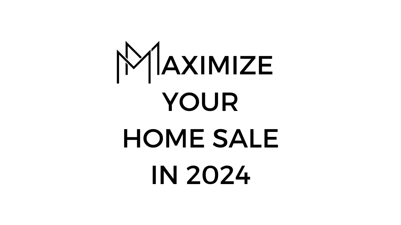 Maximizing Your Home Sale in 2024