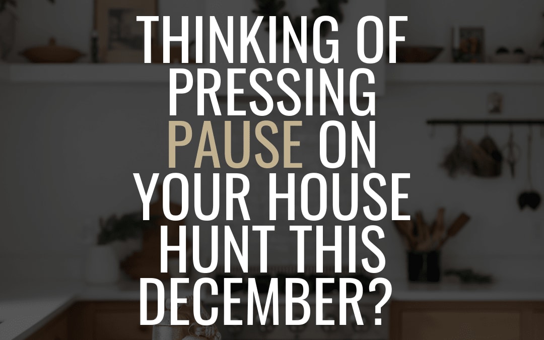 Thinking of pressing pause on your house hunt this December Here’s why you shouldn’t