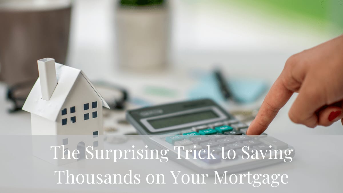The Surprising Trick to Saving Thousands on Your Mortgage