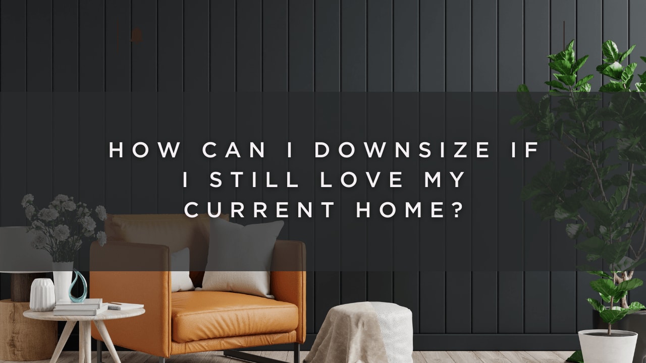 How to Downsize if You Still Love Your Home