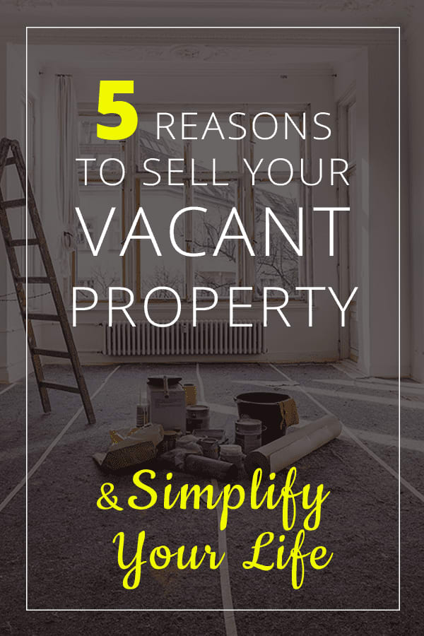 Reasons to Sell Your Vacant Property and Simplify Your Life