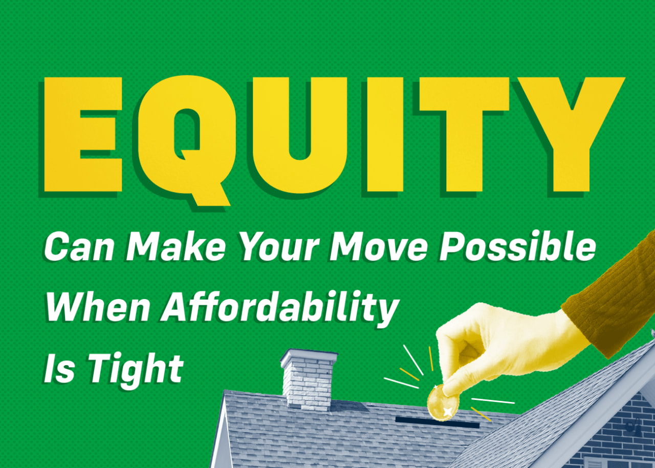 Equity Can Make Your Move Possible When Affordability Is Tight
