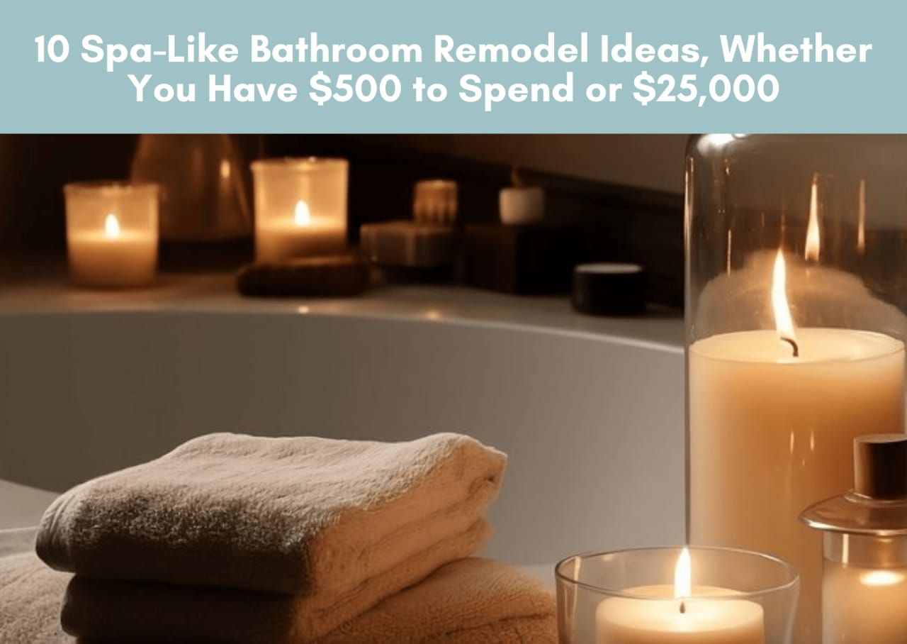 10 Spa-Like Bathroom Remodel Ideas, Whether You Have $500 to Spend or $25,000