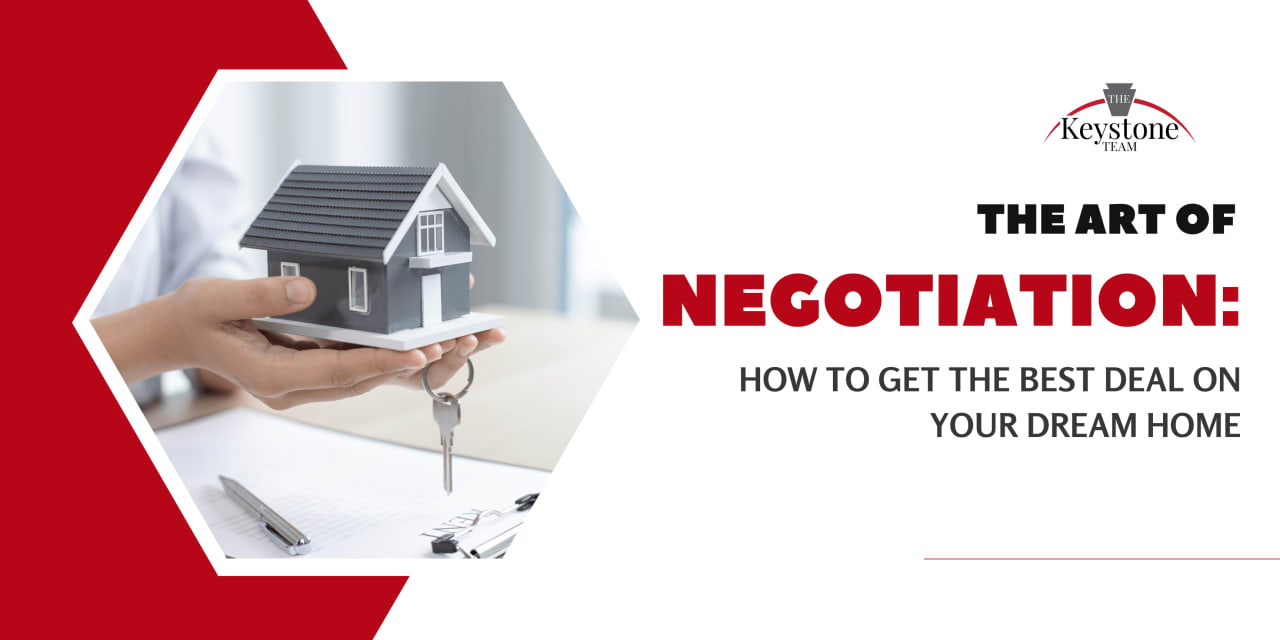 The Art of Negotiation: How to Get the Best Deal on Your Dream Home with The Keystone Team