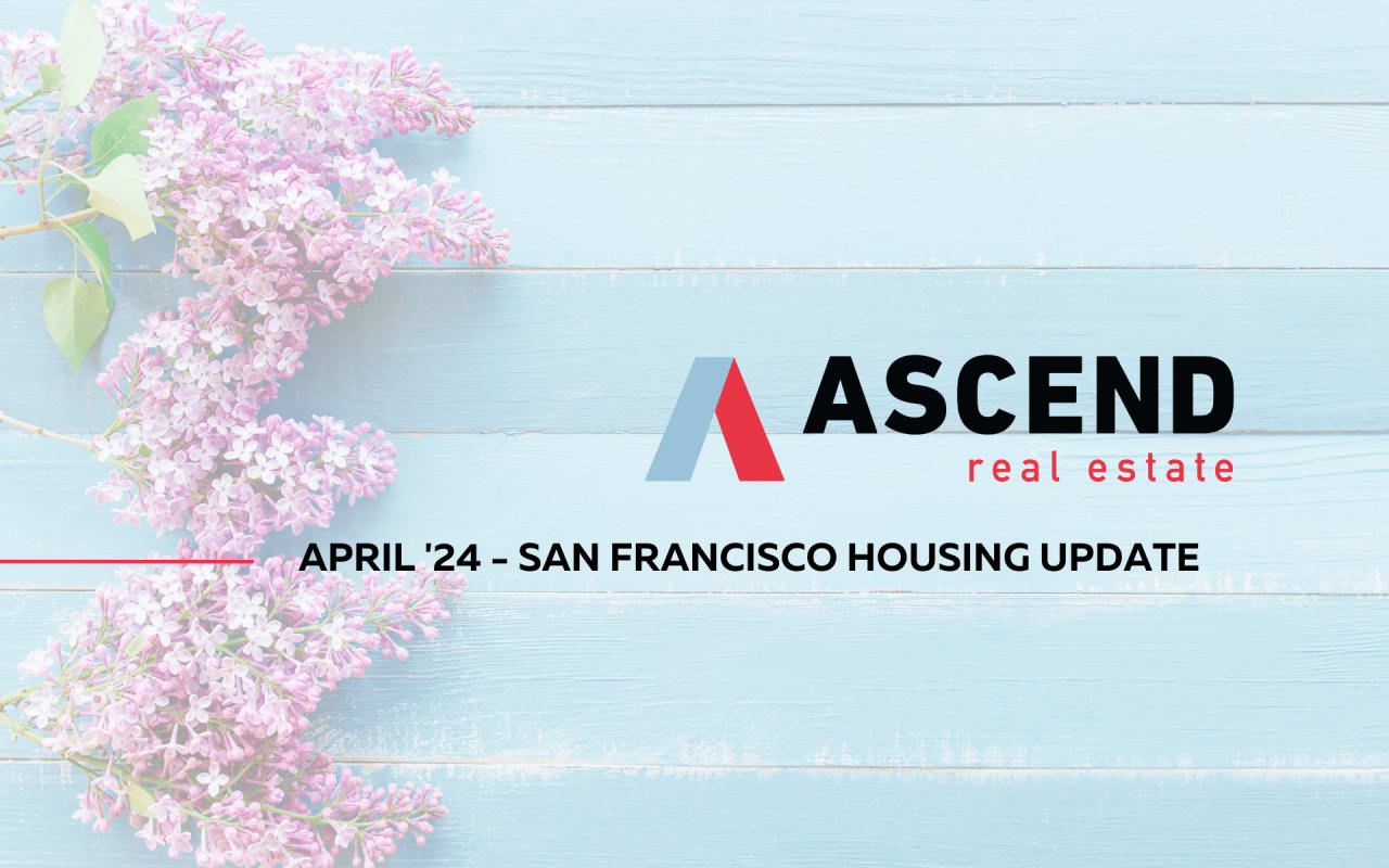 San Francisco April '24 Real Estate Update Ascend RE