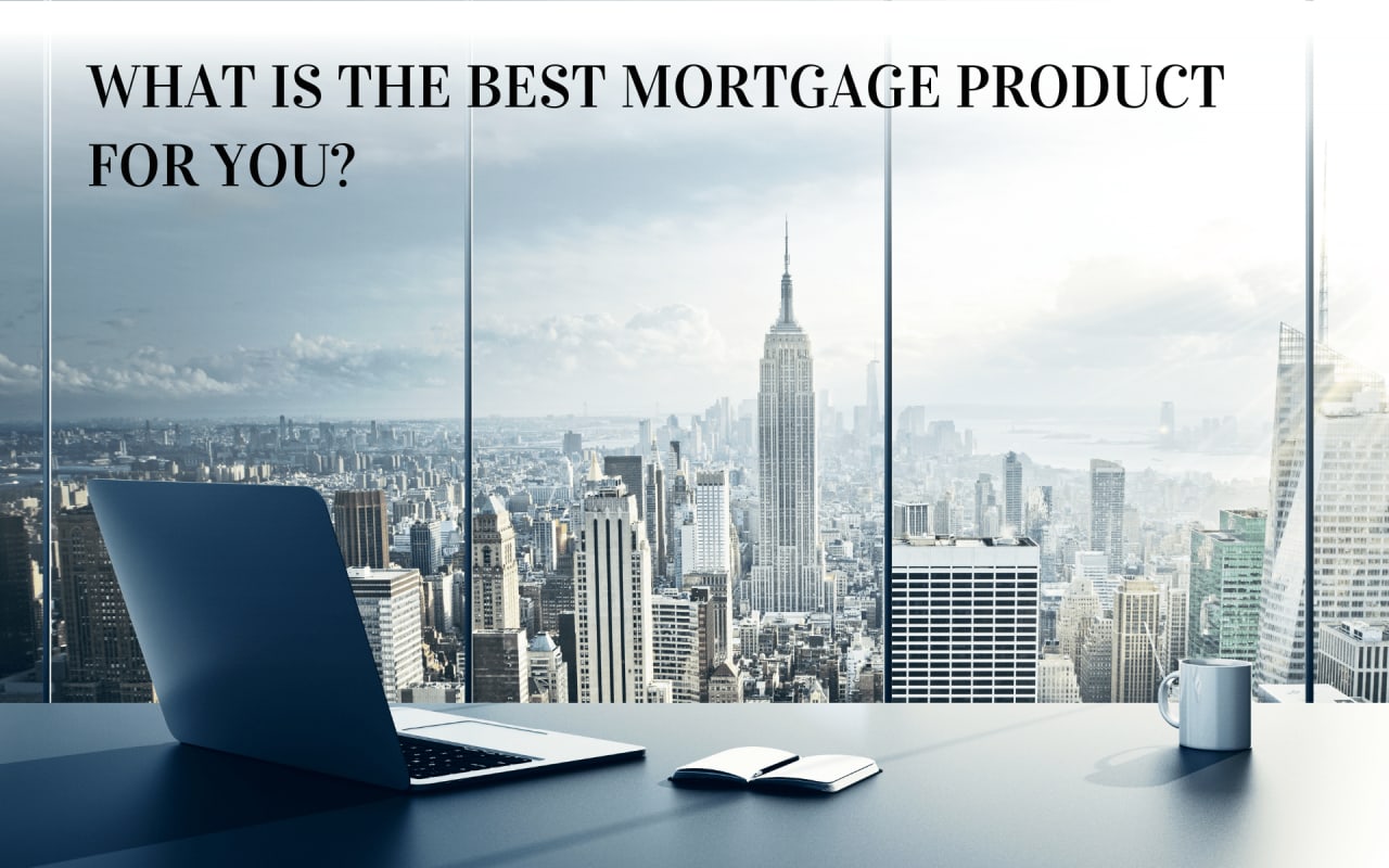 What Is The Best Mortgage Product For You?