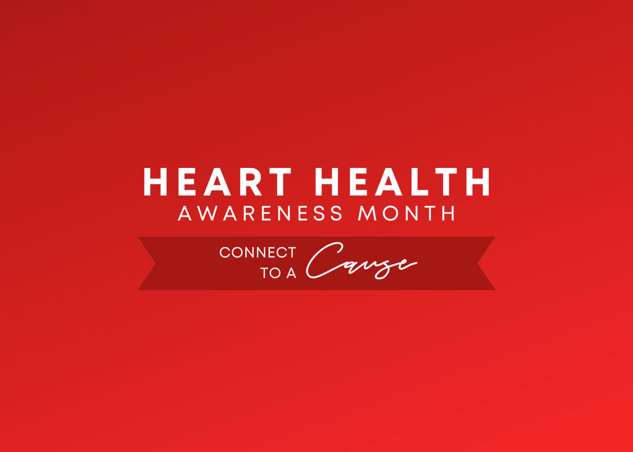 Connect to a Cause - Heart Health Month!