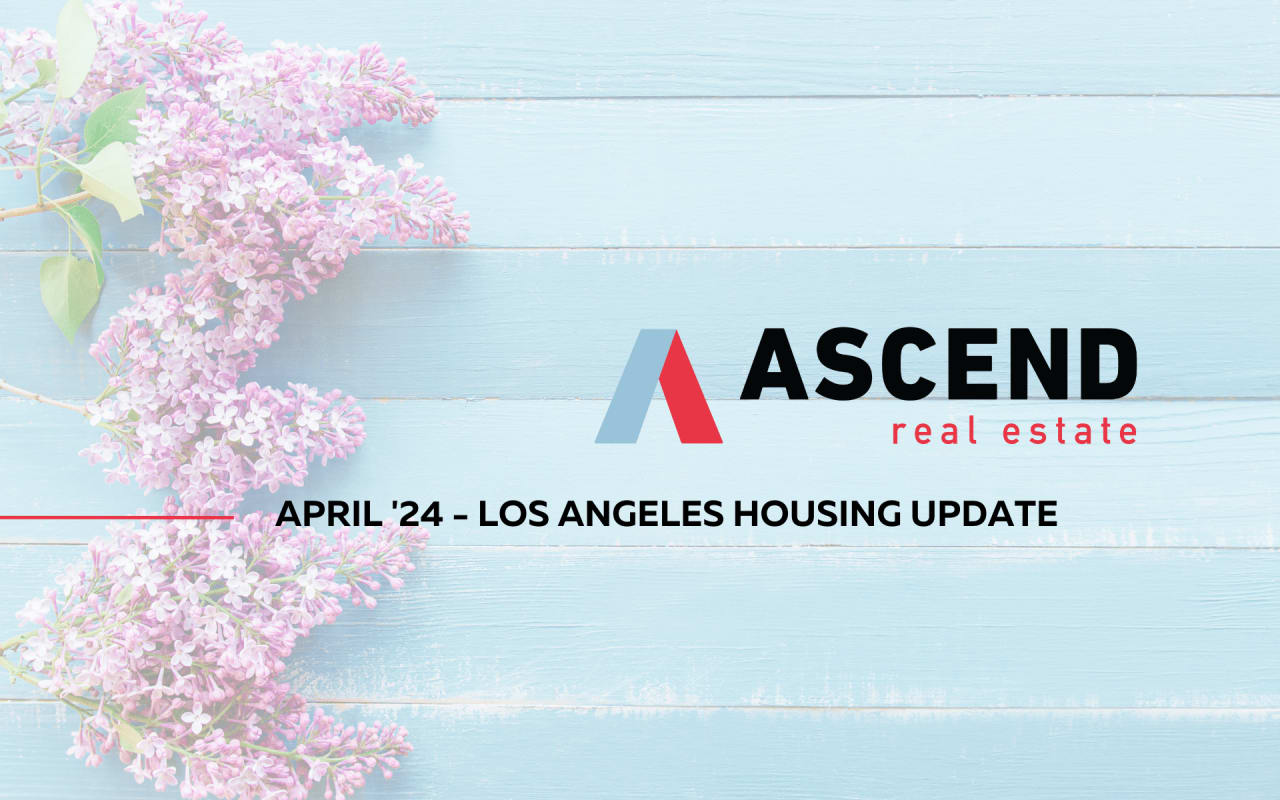 Los Angeles April '24 Real Estate Update Ascend RE