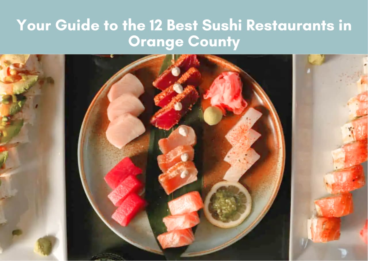YOUR GUIDE TO THE 12 BEST SUSHI RESTAURANTS IN ORANGE COUNTY
