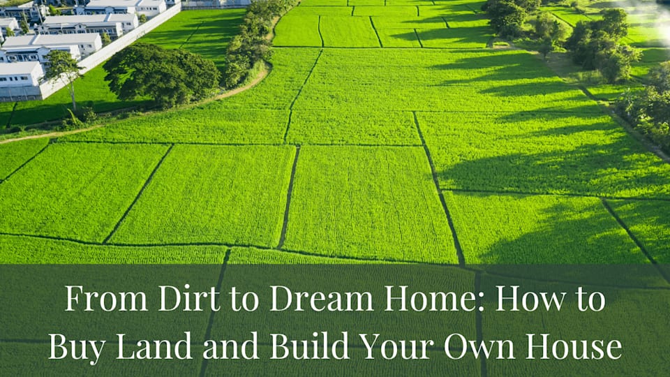 From Dirt to Dream Home How to Buy Land and Build Your Own House