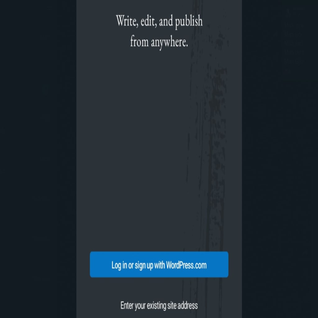 Another method is to install the WordPress Mobile App on your mobile phone or tablet. You can install the app through the Apple App Store or Google Play Store depending on your phone. Once the app is installed, you can open it and click the "Enter your existing site address" button at the bottom of the screen.