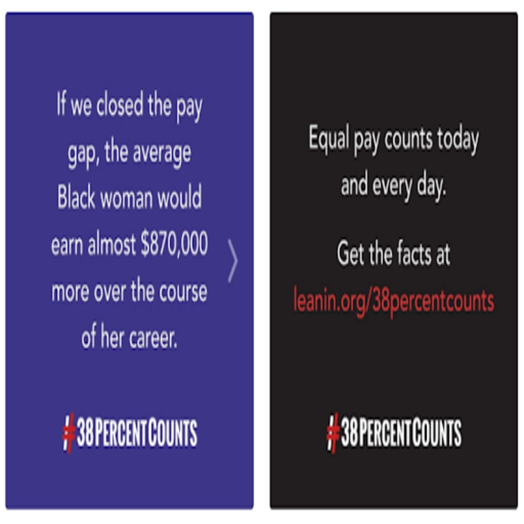 Left side, blue box with text that reads: If we closed the pay gap, the average Black woman would earn almost $870,000 more over the course of her career. Right side, black box with text reads: Equal Pay counts today and every day. Get the facts at leanin.org/38percentcounts.