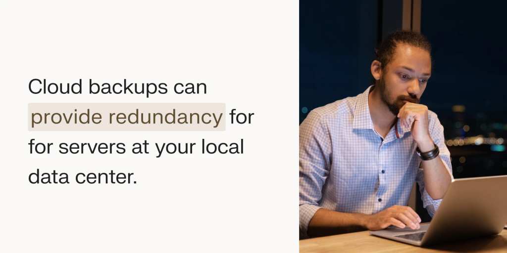 Cloud backups can provide redundancy for servers at your local data center.