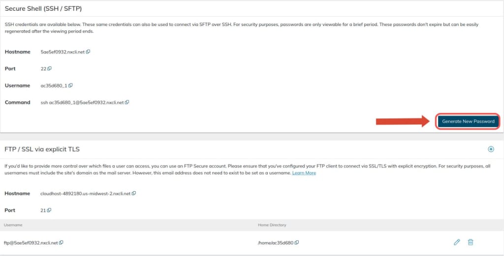 All usernames, passwords, hostnames, and port numbers to connect via FTPS, SSH, and SFTP are supplied for your use. Click Generate New Password to retrieve your FTPS or SFTP/SSH user password.