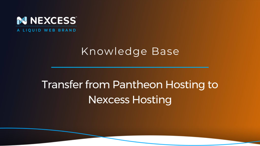 Transfer from Pantheon Hosting to Nexcess Hosting