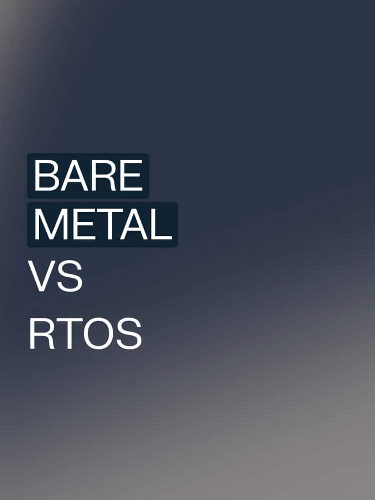 Bare metal vs RTOS: How to choose the right approach for an embedded system project