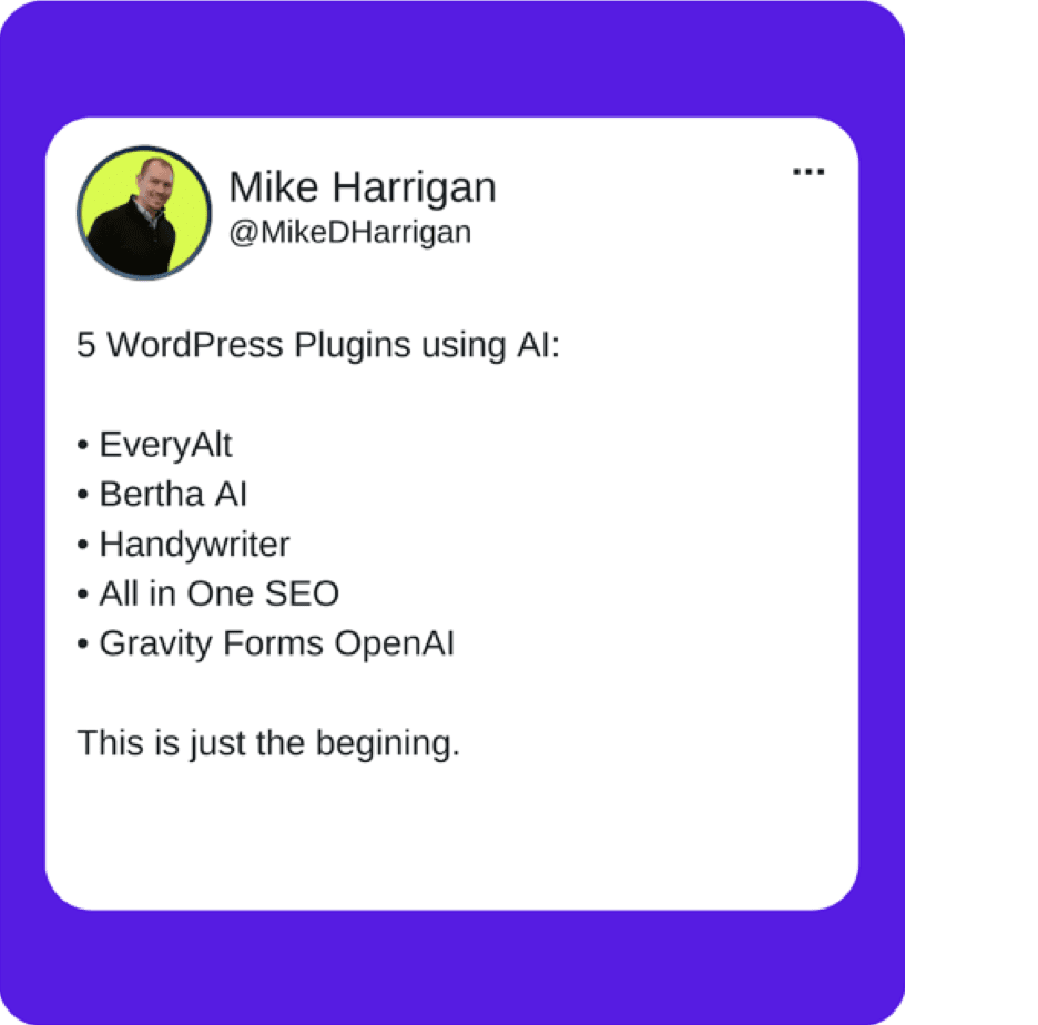 A tweet from Mike Harrigan that reads“5 WordPress Plugins using AI: EveryAlt, Bertha AI, Handywriter, All in One SEO, Gravity Forms OpenAI.This is just the begining.”