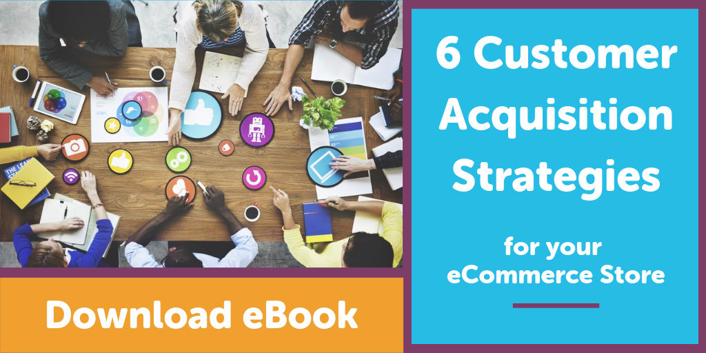6 Customer Acquisition Strategies for your eCommerce Store - Download eBook!
