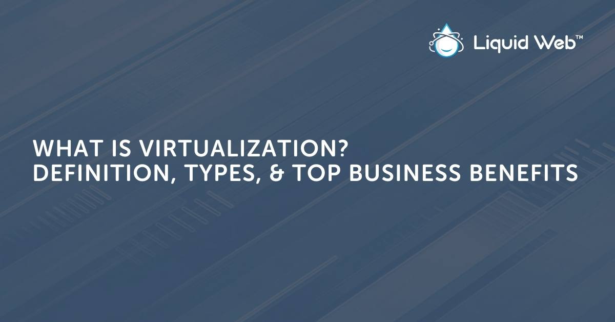 What’s Virtualization? 6 Types and Top 10 Business Advantages