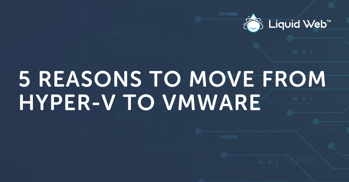 HyperV vs VMware [5 Reasons to Choose VMware] Liquid Web