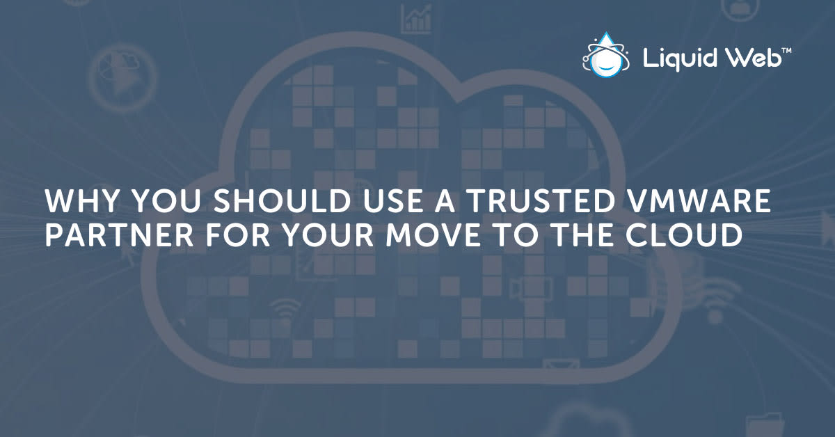 Why You Need a Trusted VMware Partner to Move to the Cloud Why You Need a Trusted VMware Partner to Move to the Cloud