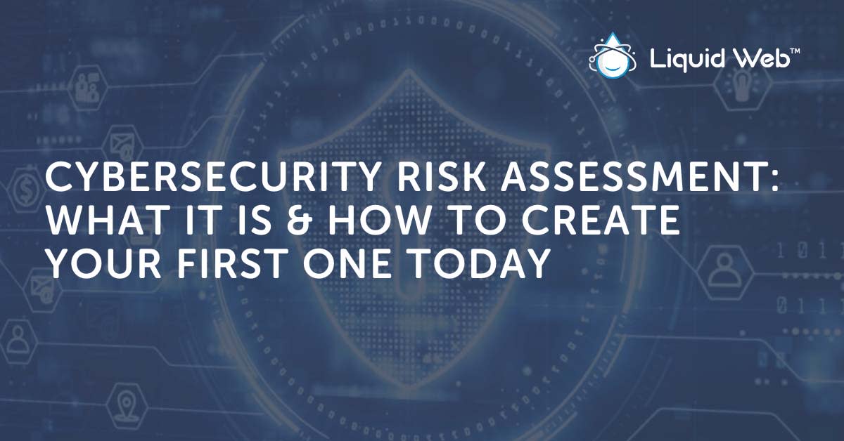 Cybersecurity Risk Assessment: Create Your First One Now Cybersecurity Risk Assessment: Create Your First One Now