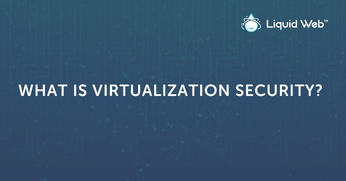 What’s Virtualization Security? | Liquid Web What’s Virtualization Security? | Liquid Web