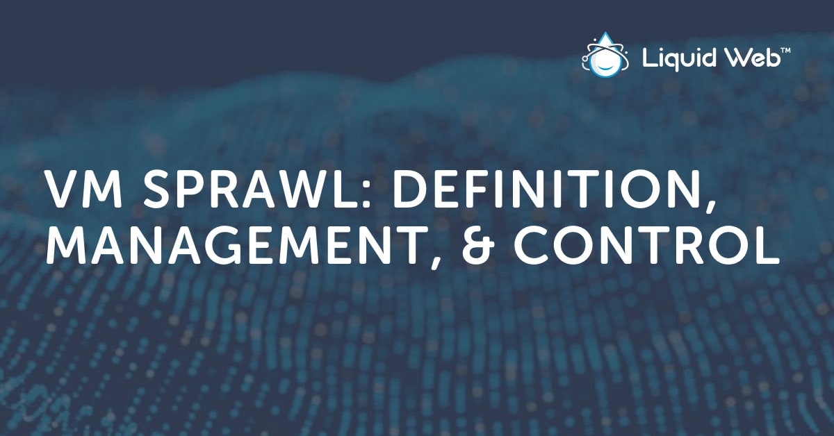 VM and System Sprawl: What It Is & Methods to Control