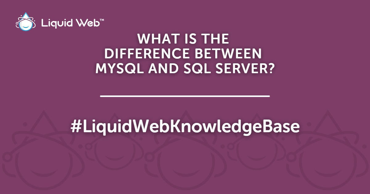 What Is the Difference Between MySQL and SQL Server? | Liquid Web
