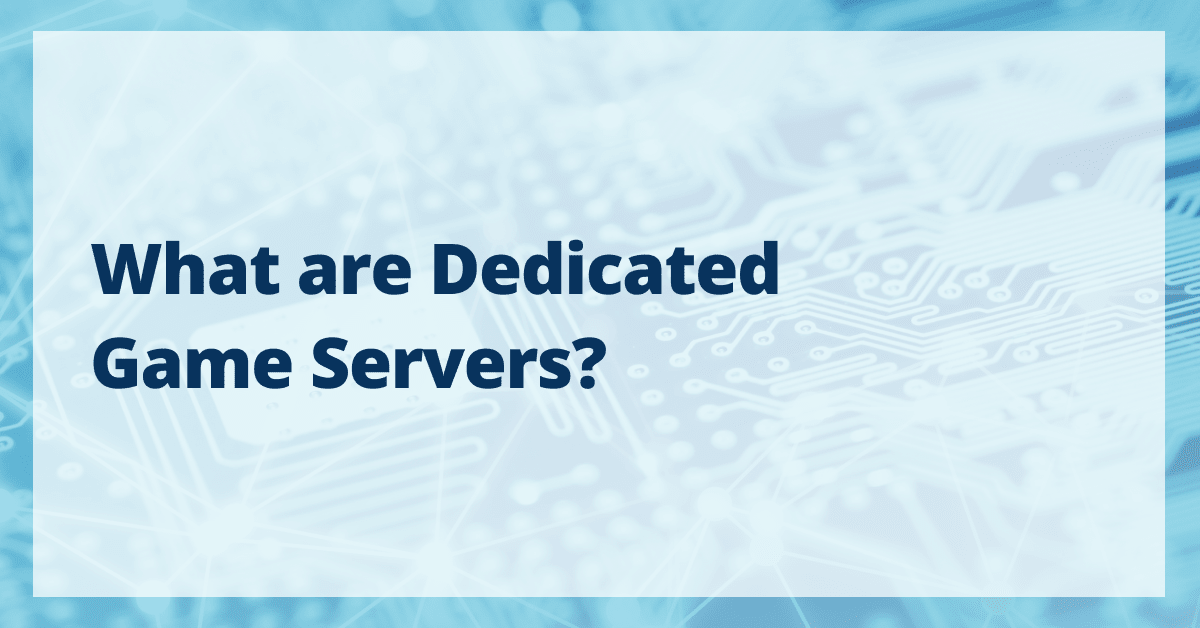 Dedicated Game Servers: What are They? Dedicated Game Servers: What are They?