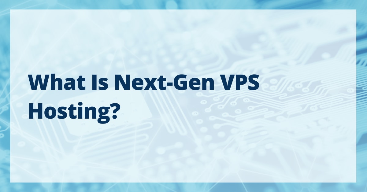 What Is Next-Gen VPS Hosting? What Is Next-Gen VPS Hosting?