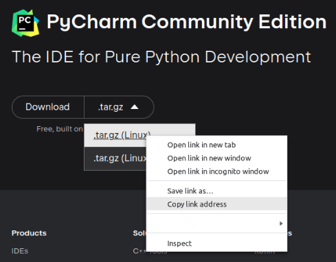 Part 3: How to Install PyCharm on Linux (AlmaLinux) with Tar. You can download the tarball (.tar.gz) version of PyCharm Community Edition or PyCharm Professional. We're going to download PyCharm Community Edition for use in this article. To download the tar.gz version of PyCharm Community Edition, click on the dropdown on the right side of Download. Then, right-click on .tar.gz (Linux) menu entry and click on the Copy Link Address menu option.